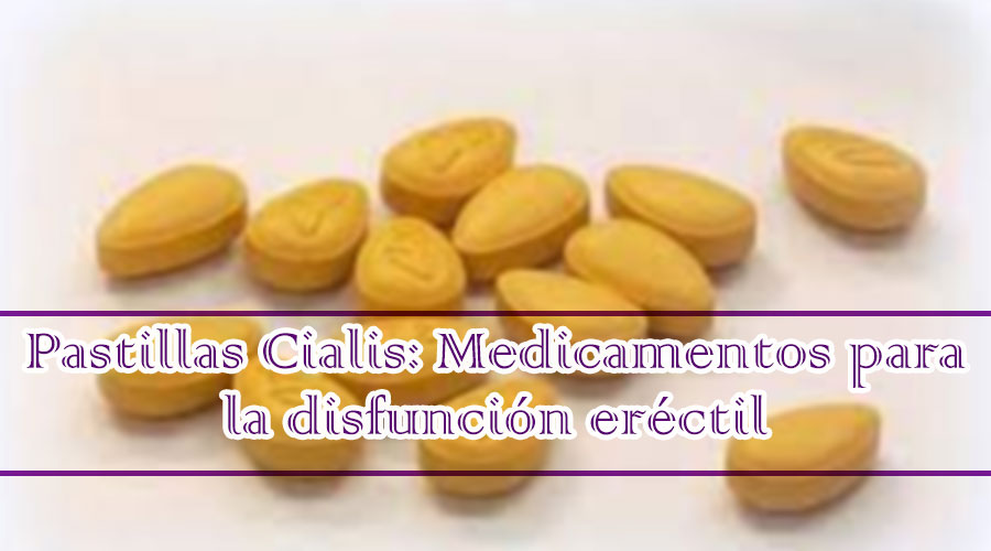 Pastillas Cialis: Medicamentos para la disfunción eréctil